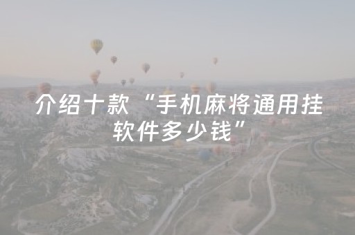 介绍十款“手机麻将通用挂软件多少钱”（通用挂软件多少钱)
