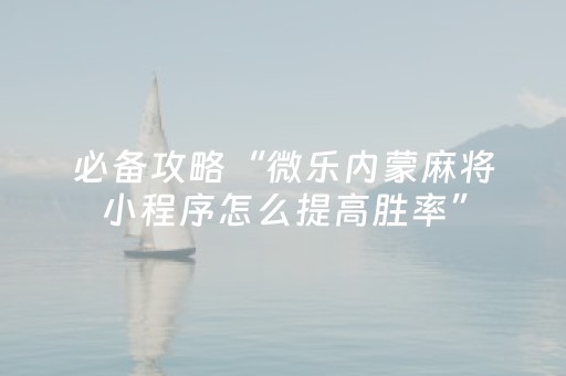 必备攻略“微乐内蒙麻将小程序怎么提高胜率”（装挂怎么安装)