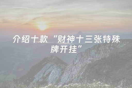 介绍十款“财神十三张特殊牌开挂”（怎么能让牌好一点)