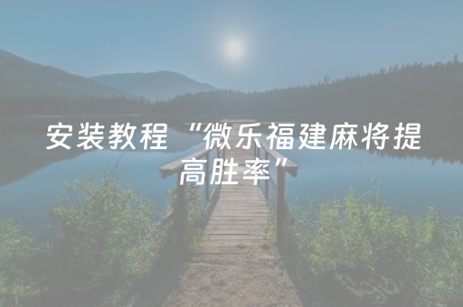 安装教程“微乐福建麻将提高胜率”（怎么让系统给自己好牌)