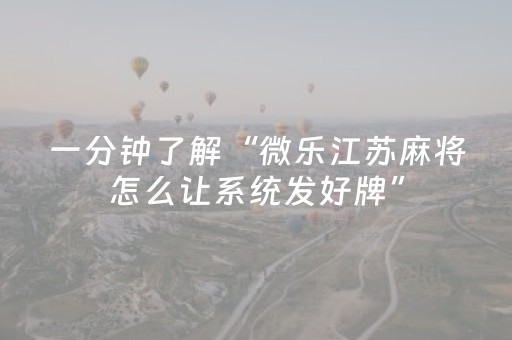 一分钟了解“微乐江苏麻将怎么让系统发好牌”（辅助挂发牌规律)