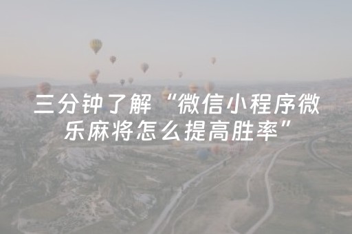 三分钟了解“微信小程序微乐麻将怎么提高胜率”（可以设置输赢吗)