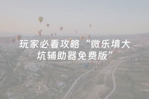 玩家必看攻略“微乐填大坑辅助器免费版”（专用神器)