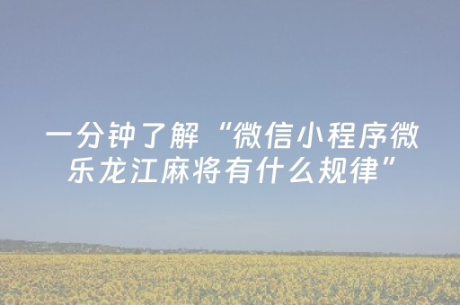 一分钟了解“微信小程序微乐龙江麻将有什么规律”（辅助挂发牌规律)