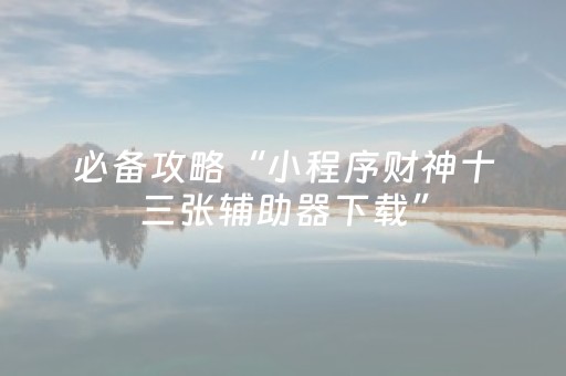必备攻略“小程序财神十三张辅助器下载”（自建房怎么赢)