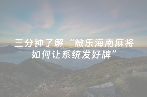 三分钟了解“微乐海南麻将如何让系统发好牌”（透明挂辅助器)