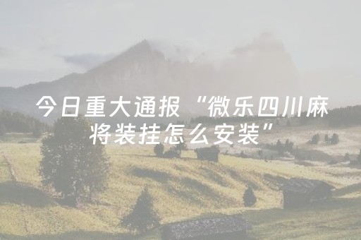 今日重大通报“微乐四川麻将装挂怎么安装”（小程序必赢神器)