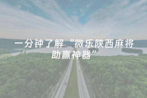 一分钟了解“微乐陕西麻将助赢神器”（胜负规律拿好牌)