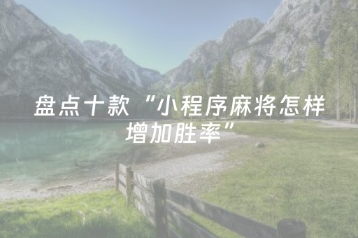 盘点十款“小程序麻将怎样增加胜率”（充会员胜率高)