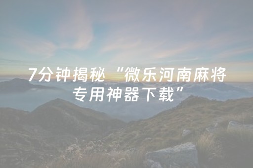7分钟揭秘“微乐河南麻将专用神器下载”（自建房胜负规律)