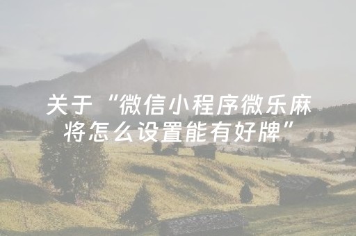 关于“微信小程序微乐麻将怎么设置能有好牌”（充值会提高胜率么)