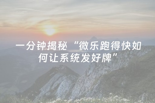 一分钟揭秘“微乐跑得快如何让系统发好牌”（攻略插件)