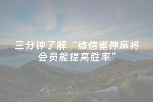 三分钟了解“微信雀神麻将会员能提高胜率”（神器通用版)