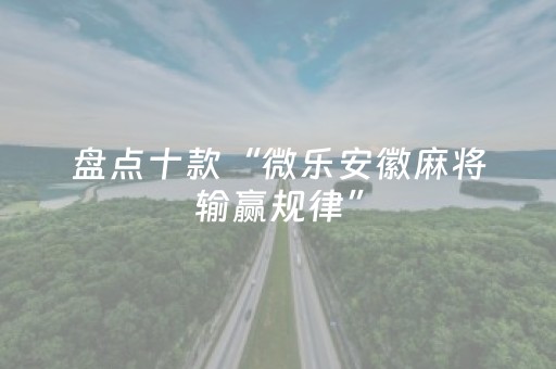 盘点十款“微乐安徽麻将输赢规律”（开挂辅助插件)