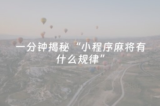 一分钟揭秘“小程序麻将有什么规律”（究竟是不是有挂)