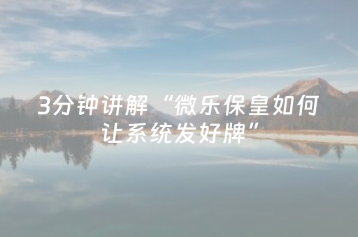 3分钟讲解“微乐保皇如何让系统发好牌”（专用神器)