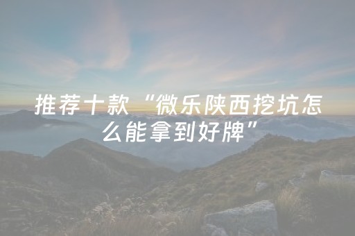 推荐十款“微乐陕西挖坑怎么能拿到好牌”（好友房怎么才能赢)