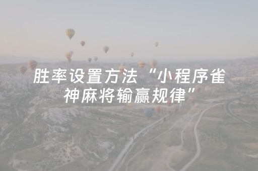 胜率设置方法“小程序雀神麻将输赢规律”（是否能开挂)