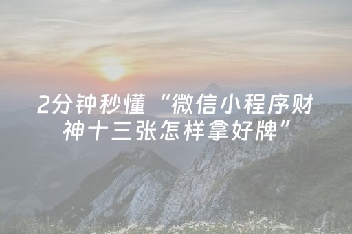 2分钟秒懂“微信小程序财神十三张怎样拿好牌”（输赢有什么规律)