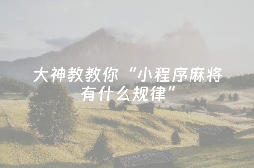 大神教教你“小程序麻将有什么规律”（必赢神器免费安装)