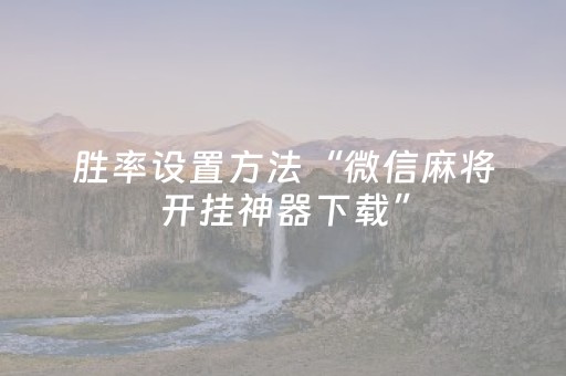 胜率设置方法“微信麻将开挂神器下载”（如何让系统发好牌)