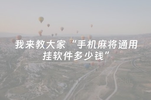 我来教大家“手机麻将通用挂软件多少钱”（插件可信吗)