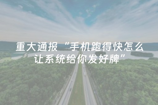 重大通报“手机跑得快怎么让系统给你发好牌”（控牌神器)