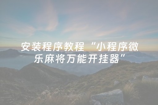 玩家必备教程“微信上微乐麻将挂（专用辅牌神器免安装）