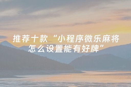 实测分析“微乐麻将小程序怎么让系统发好牌”（详细开挂教程）-哔哩哔哩