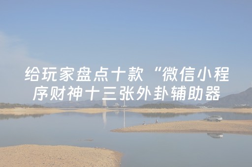 给玩家盘点十款“微信小程序财神十三张外卦辅助器”（骗局大揭秘)