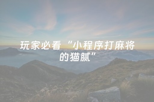 玩家必看“小程序打麻将的猫腻”（输赢规律)