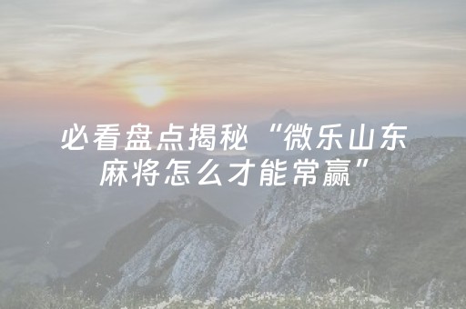 我来教大家“微信里打麻将助赢神器（专用辅牌神器免安装）