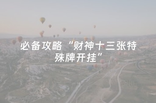 必备攻略“财神十三张特殊牌开挂”（辅助神器免费)