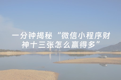 一分钟揭秘“微信小程序财神十三张怎么赢得多”（输赢跟id号有关系吗)