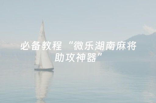 必备教程“微乐湖南麻将助攻神器”（有没有猫腻)