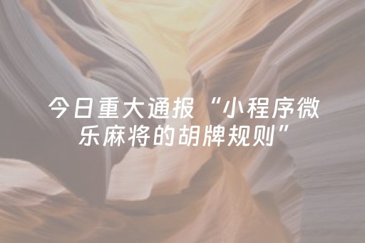 今日重大通报“小程序微乐麻将的胡牌规则”（有什么诀窍)