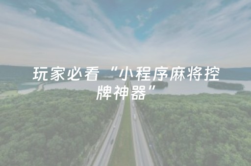 玩家必看“小程序麻将控牌神器”（自建房怎么赢)