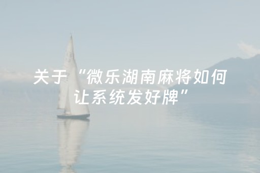 关于“微乐湖南麻将如何让系统发好牌”（必赢神器)