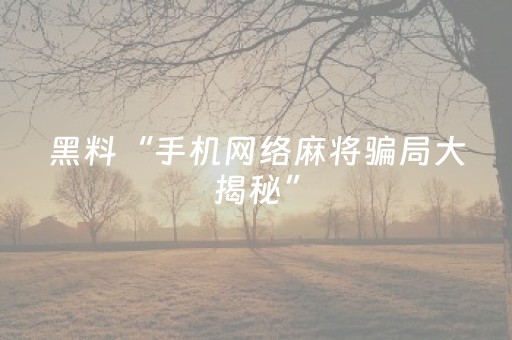 黑料“手机网络麻将骗局大揭秘”（怎么设置能有好牌)