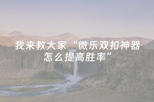 实测分享“微乐麻将100%能赢的神器（专用辅牌神器免安装）