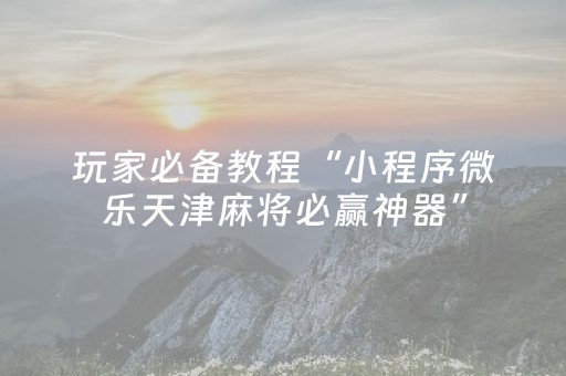 必看教程“打麻将天天输有什么破解的办法（助赢神器通用版）