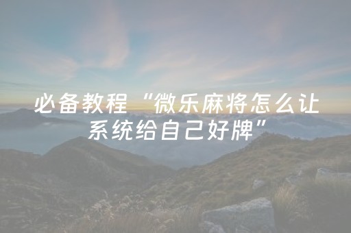 必备教程“微乐麻将怎么让系统给自己好牌”（挂件神器)