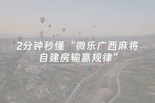 2分钟秒懂“微乐广西麻将自建房输赢规律”（挂件神器)