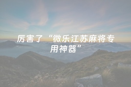 厉害了“微乐江苏麻将专用神器”（技巧和打好牌方法)