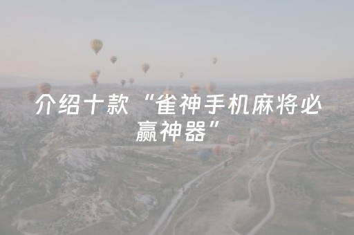 介绍十款“雀神手机麻将必赢神器”（好友房怎么才能赢)