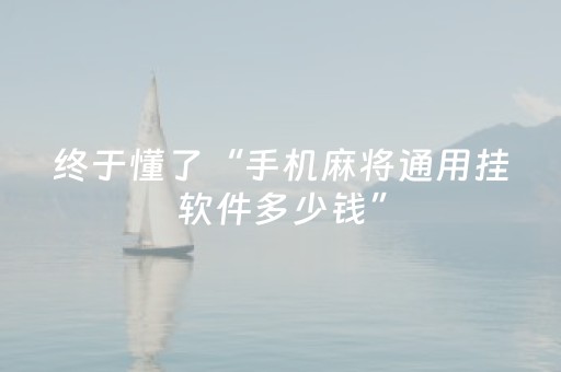 终于懂了“手机麻将通用挂软件多少钱”（做弊器软件下载)