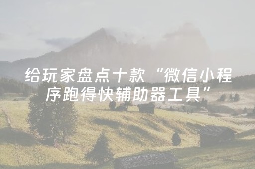 给玩家盘点十款“微信小程序跑得快辅助器工具”（好友房怎么才能赢)