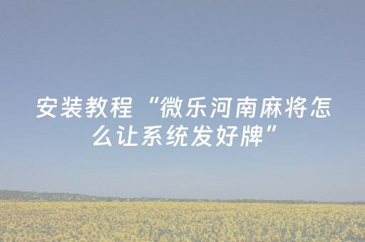 安装教程“微乐河南麻将怎么让系统发好牌”（自建房胜负规律)