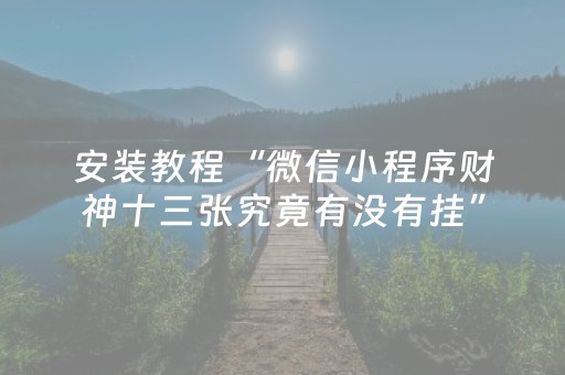 安装教程“微信小程序财神十三张究竟有没有挂”（有没有猫腻)