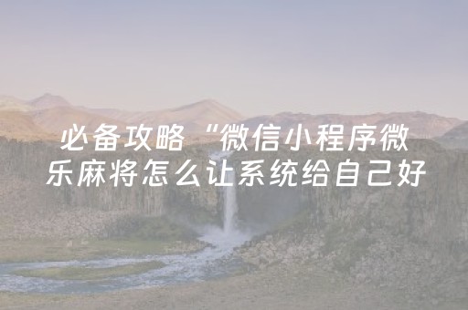 玩家实测“胡乐麻将怎么让系统发好牌（专用辅牌神器免安装）